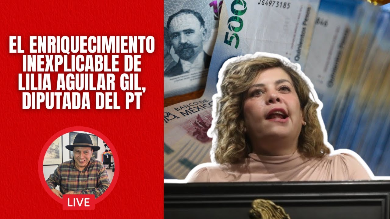 El enriquecimiento inexplicable de Lilia Aguilar Gil, diputada del PT