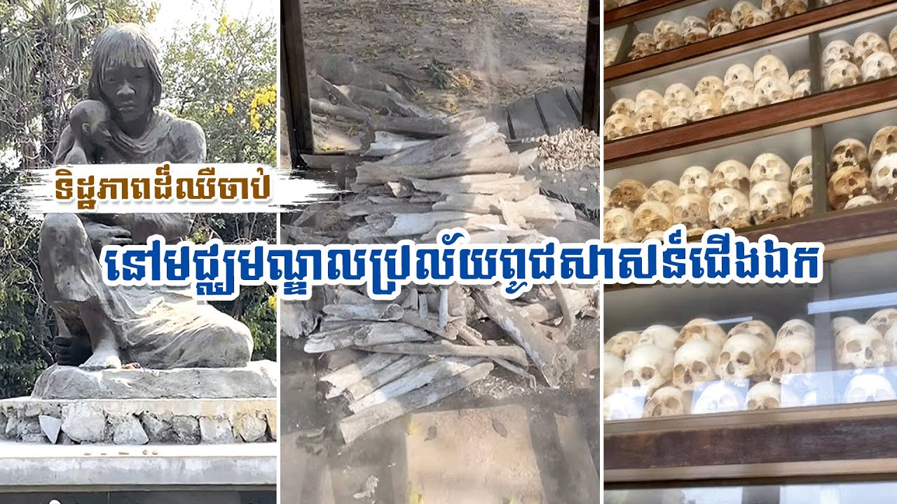 ទិដ្ឋភាពដ៏ឈឺចាប់ នៅមជ្ឈមណ្ឌលប្រល័យពូជសាសន៍ជើងឯក - Choeung Ek Genocidal Center
