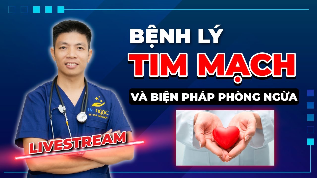 Bệnh  lý Tim Mạch và các  biện  pháp  Phòng  Ngừa  cùng Dr Ngọc