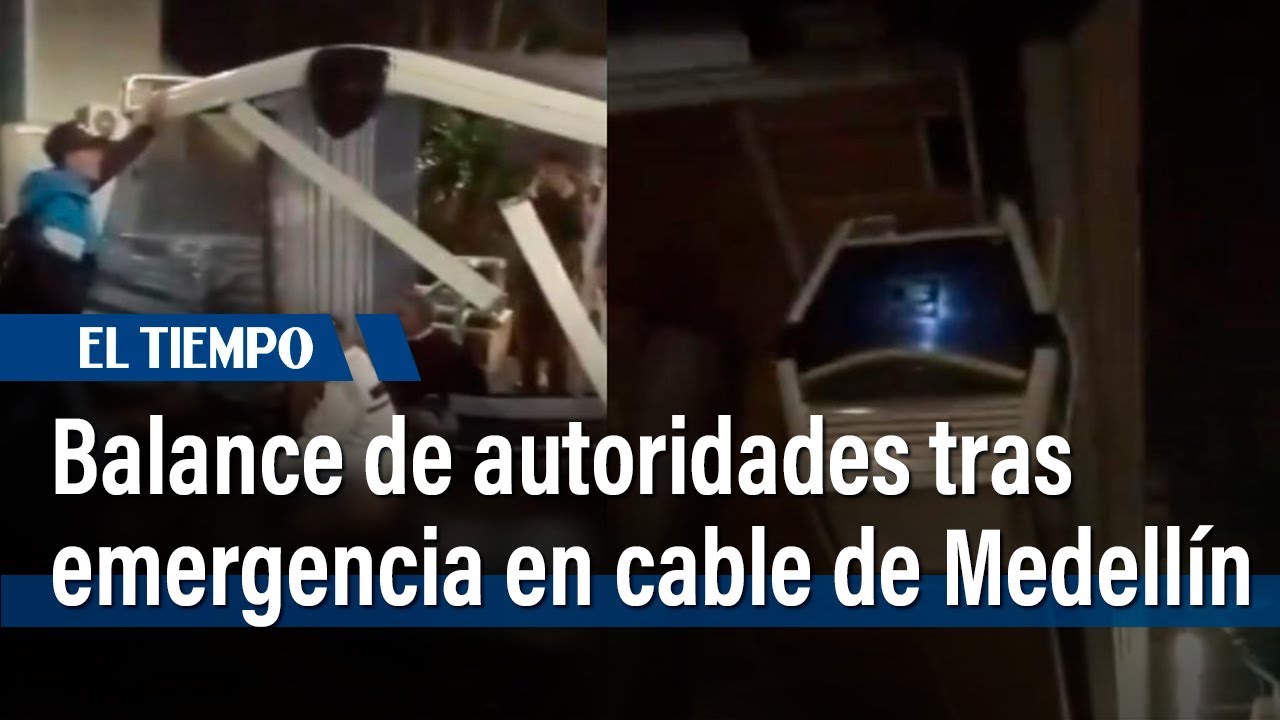 Balance de autoridades tras emergencia en cable de Medellín | El Tiempo