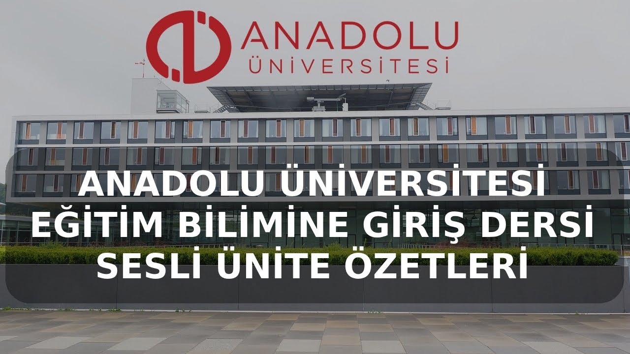 EĞİTİM BİLİMİNE GİRİŞ DERSİ 1.2.3.4. ÜNİTELER SESLİ ÖZET ANADOLU ÜNİVERSİTESİ