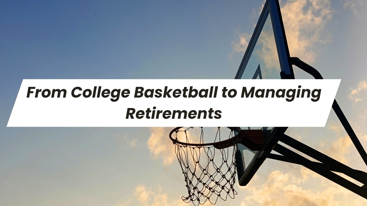 From College Basketball to Managing Retirements