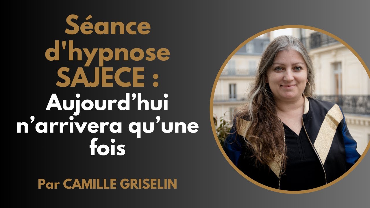 Aujourd'hui n'arrivera qu'une fois par Camille Griselin Hypnose SAJECE