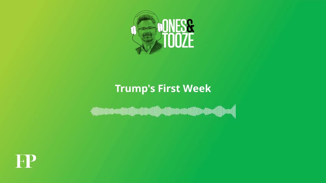 Trump's First Week | Ones and Tooze Ep. 175 | An FP Podcast