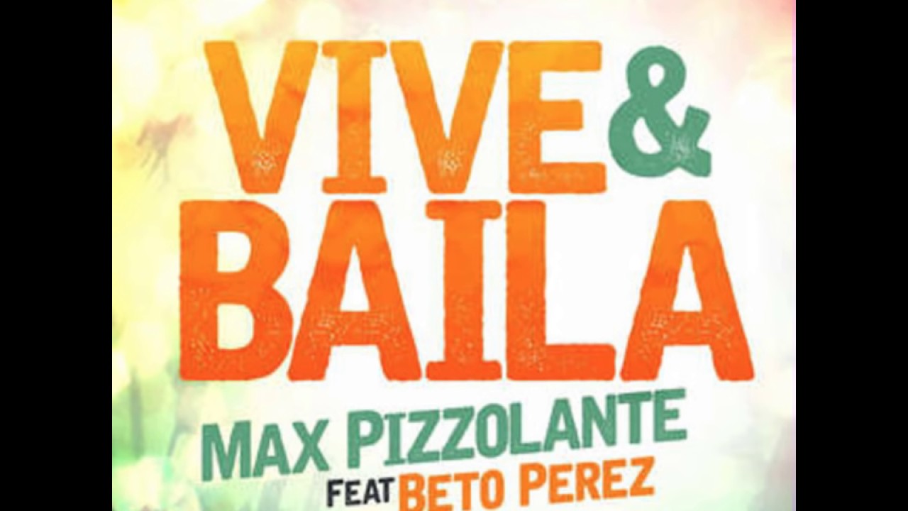 Vive y Baila -- Max Pizzolante feat  Beto Perez
