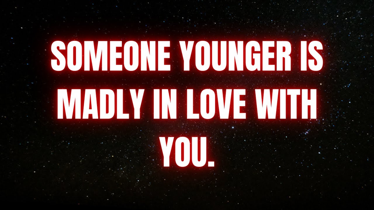 Someone Younger is Madly In Love With You