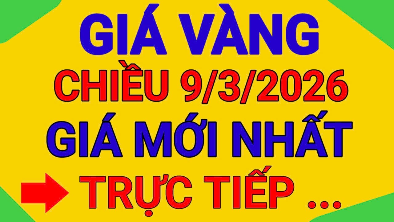 TRỰC TIẾP GIÁ CHIỀU  9/3/2026  VÀNG QUAY ĐẦU TĂNG TRỞ LẠI