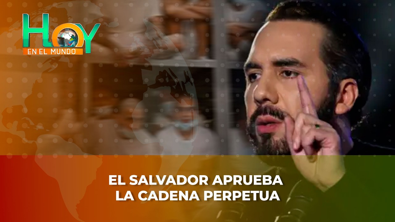 Hoy en el Mundo: El Salvador aprueba la cadena perpetua