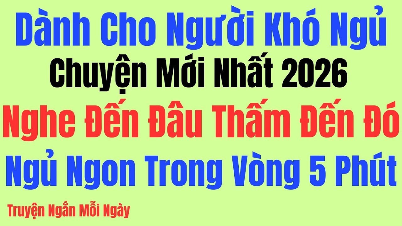 Vừa nghe đã ngủ- Giọng đọc êm ru - Chuyện mới ra mắt 2026 hay chấn động - Kể Chuyện Tâm Sự Đêm Khuya