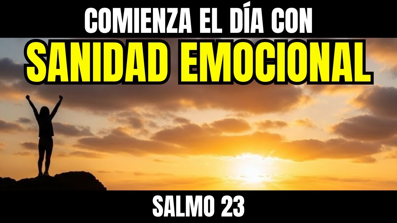 ORACIÓN DE LA MAÑANA SALMO 23 COMIENZA TU DÍA CON SANIDAD EMOCIONAL Y CONSUELO PARA TU ALMA