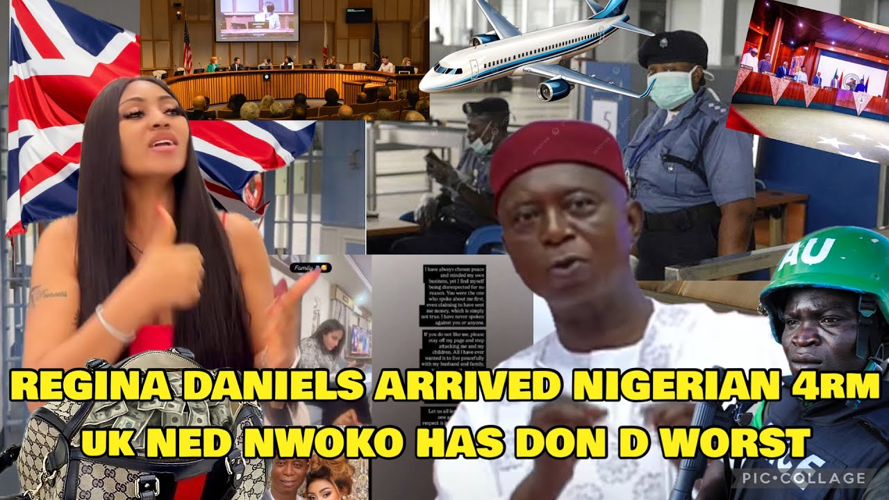 BREAKING NEWS SH0CK ARREST 3 HOURS REGINA DANIELS ARRIVED NIGERIAN 4rm uk NED NWOKO HAS DON D WORST