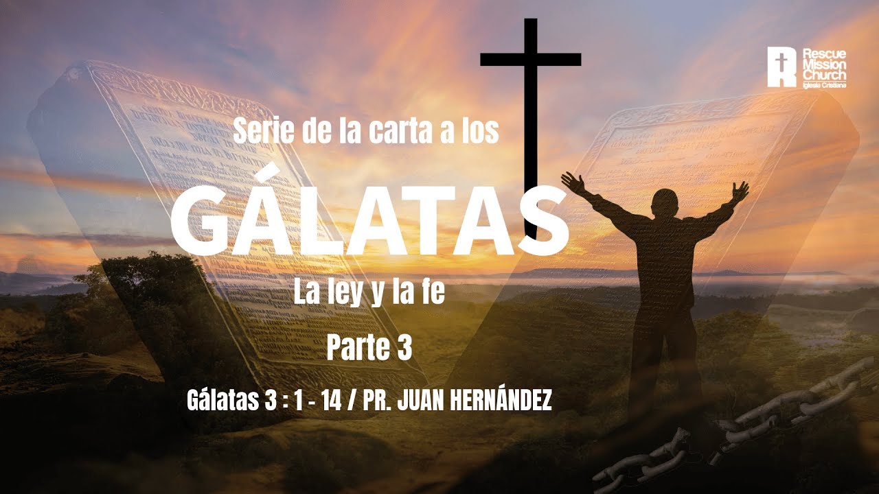 La ley y la fe - parte 3 | Gálatas 3:1-14 | Pr. Juan Hernández