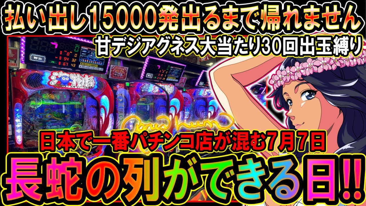 【PA大海物語5 Withアグネス・ラム】7月7日!!年で一番パチンコ店が混む日に誰も座らない甘デジに全ツッパした結果?!最低大当たり30回・15000発出るまで帰れません【年一◆大海5アグネス編】