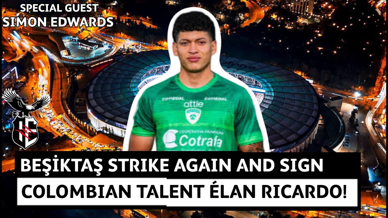 &Eacute;lan Ricardo x Beşiktaş  | The Black Eagles' new Colombian gem with scout/agent Simon Edwards