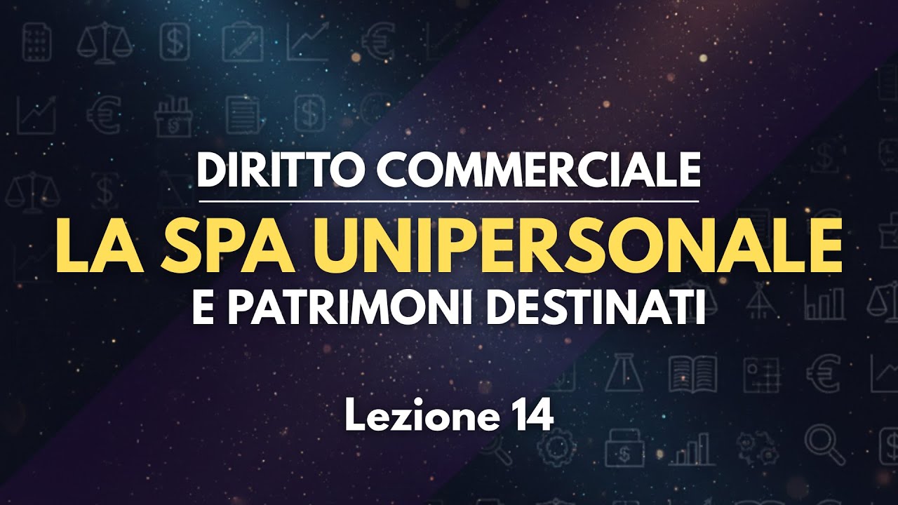 SPA UNIPERSONALE e PATRIMONI DESTINATI AD UNO SPECIFICO AFFARE - Diritto commerciale [Lezione 14]