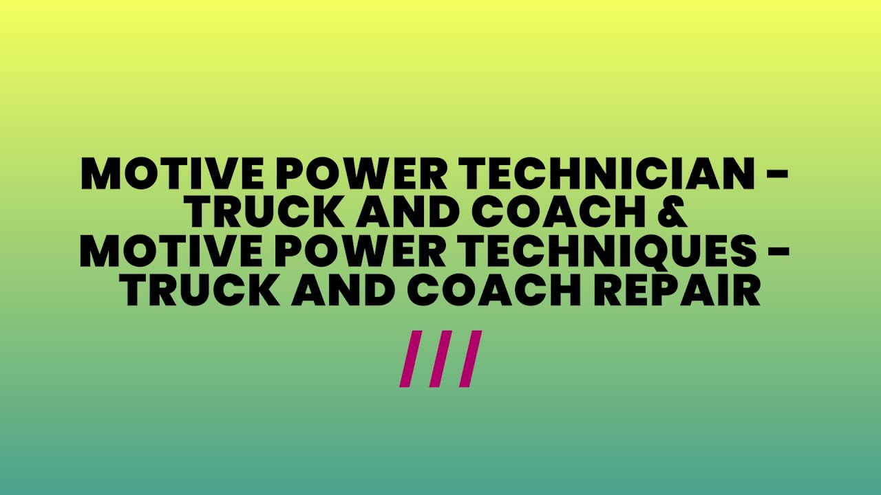 Motive Power Technician - Truck & Coach/Motive Power Techniques - Truck and Coach Repair (0731/1384)