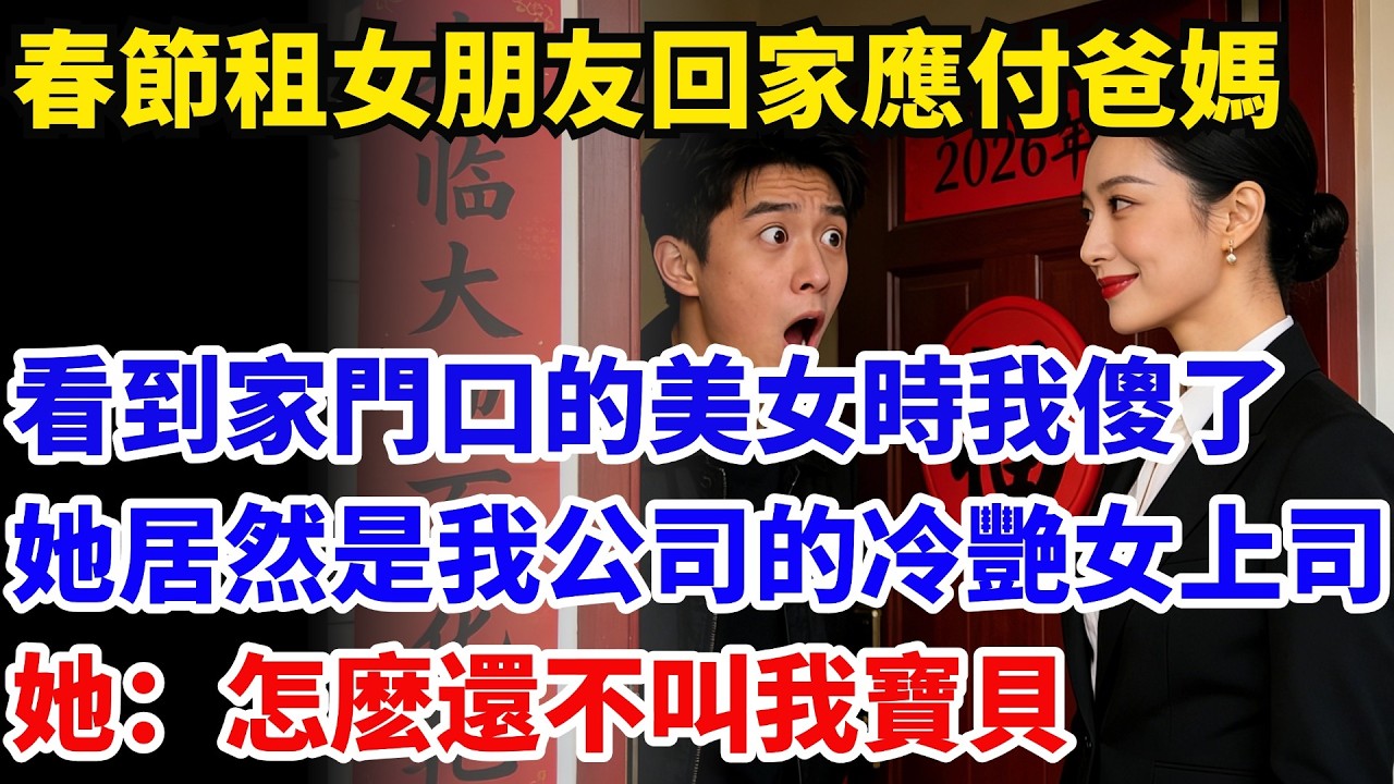 春節租女朋友回家應付爸媽，當看到家門口的美女時我傻眼了，她居然是我公司的冷艷女上司，她：怎麼還不叫我寶貝#奇聞#故事#情感小說#幸福人生#人生故事#家庭故事#中老年