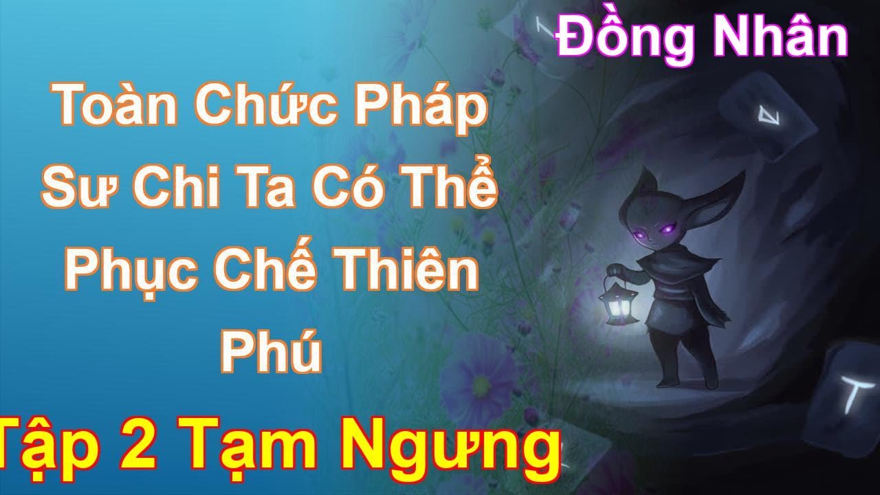 Toàn Chức Pháp Sư Chi Ta Có Thể Phục Chế Thiên Phú Tập 2 Tạm Ngưng: Chương 100 Tới 126 - Đồng Nhân