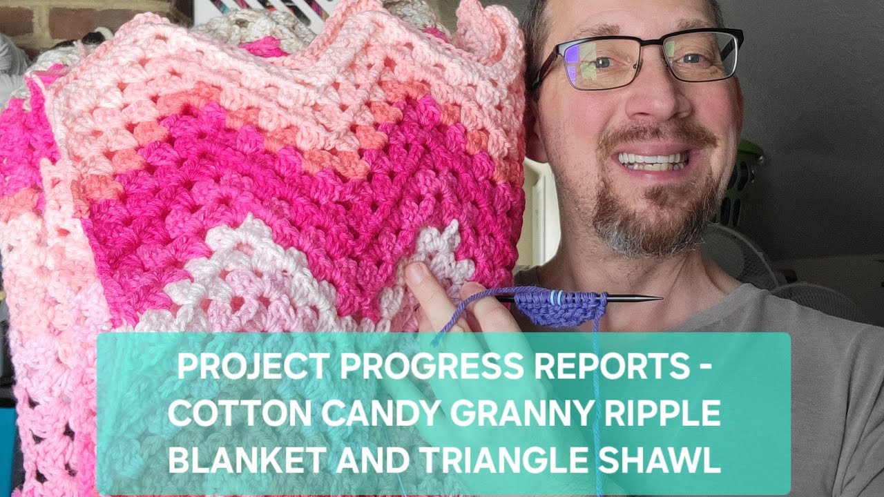 PROJECT PROGRESS REPORTS - COTTON CANDY GRANNY RIPPLE BLANKET AND EASY KNIT LACE TRIANGLE SHAWL 