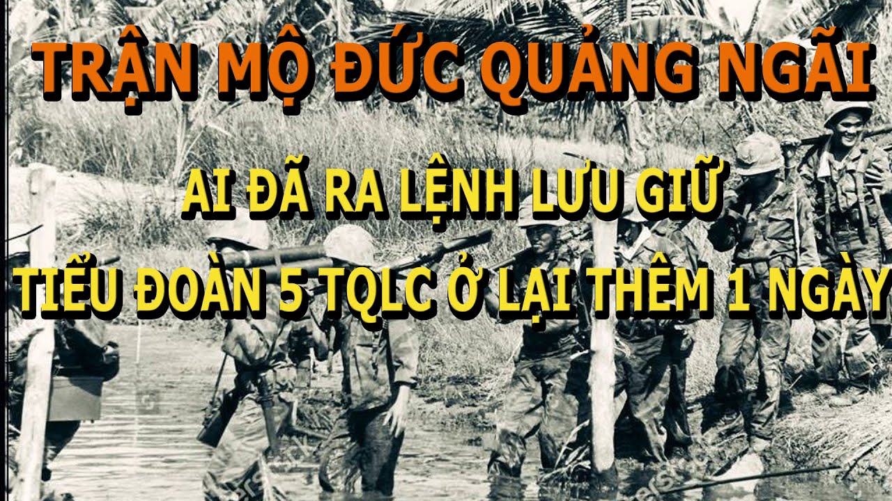 Trận Mộ Đức  Ai Đã Ra Lệnh Tiểu Đoàn 5 TQLC Phải Ở Lại Thêm 1 Ngày