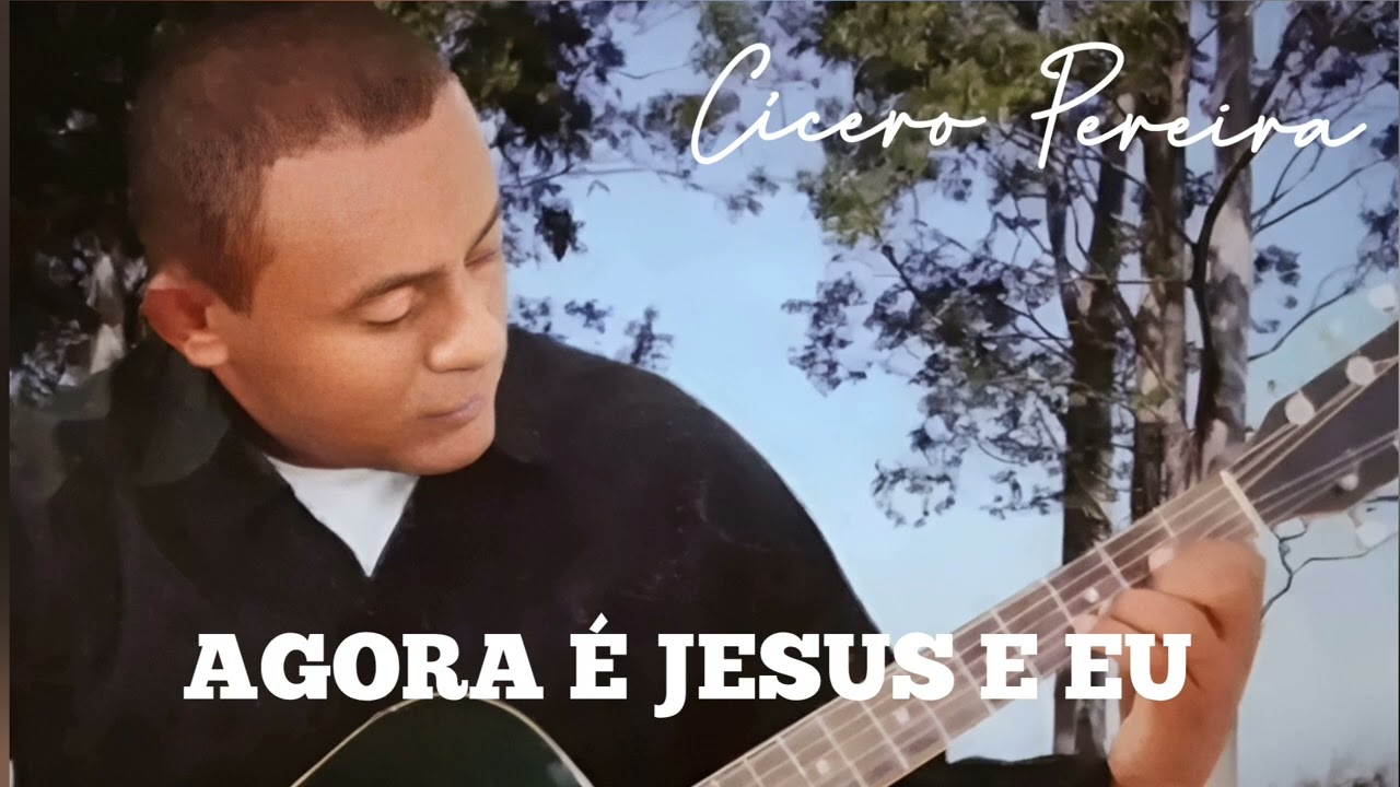 AGORA É JESUS E EU (Composição: Cícero Pereira)