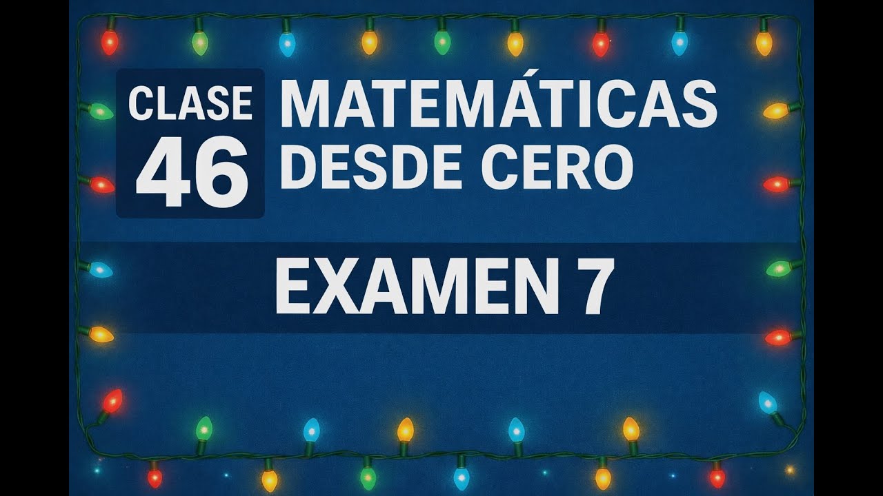 🧮 Clase 46 – Examen 7 | Matemáticas Desde Cero
