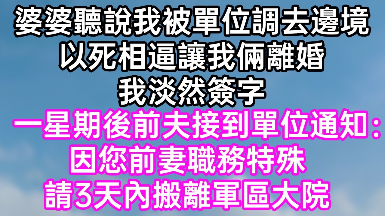 婆婆聽說我被單位調去邊境！以死相逼讓我倆離婚！我淡然簽字！一星期後前夫接到單位通知：“因您前妻職務特殊！請3天內搬離軍區大院！”#幸福生活#為人處世#生活經驗#情感故事#婆媳故事