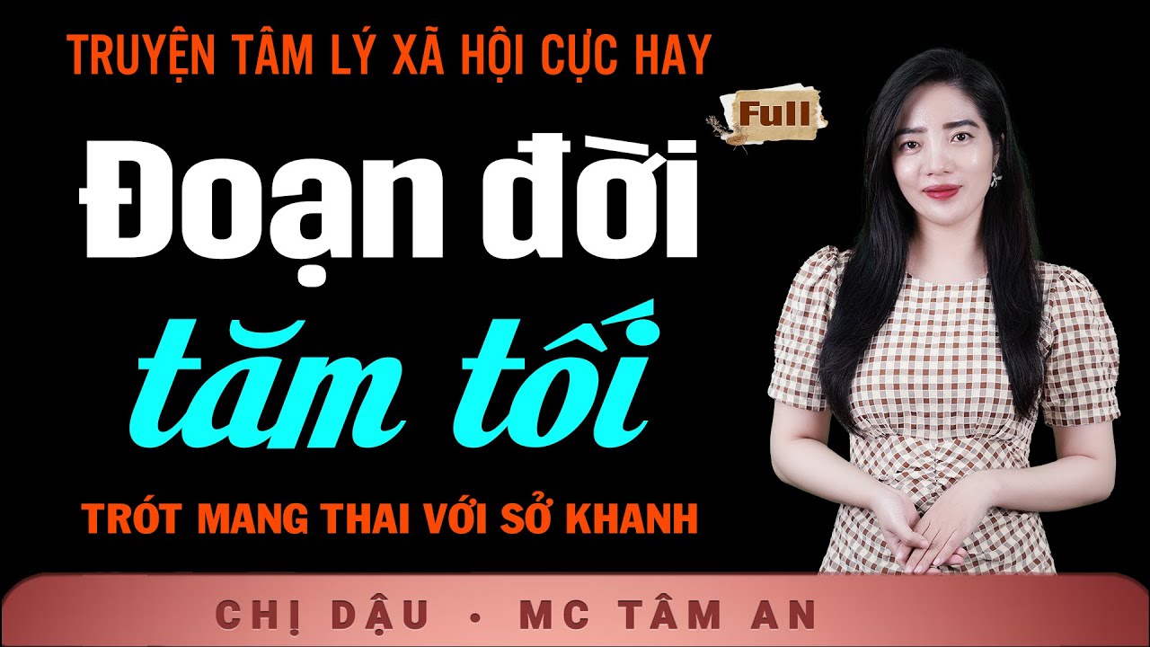 Truyện Ngắn Hôn Nhân Gia Đình - Đoạn Đời Tăm Tối - Tâm An kể chuyện xã hội thực khiến lòng quặn thắt