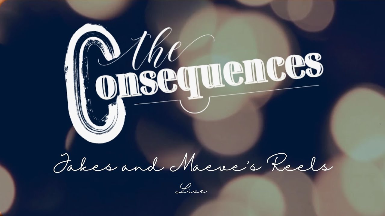 The Consequences - Jakes and Maeves reels LIVE