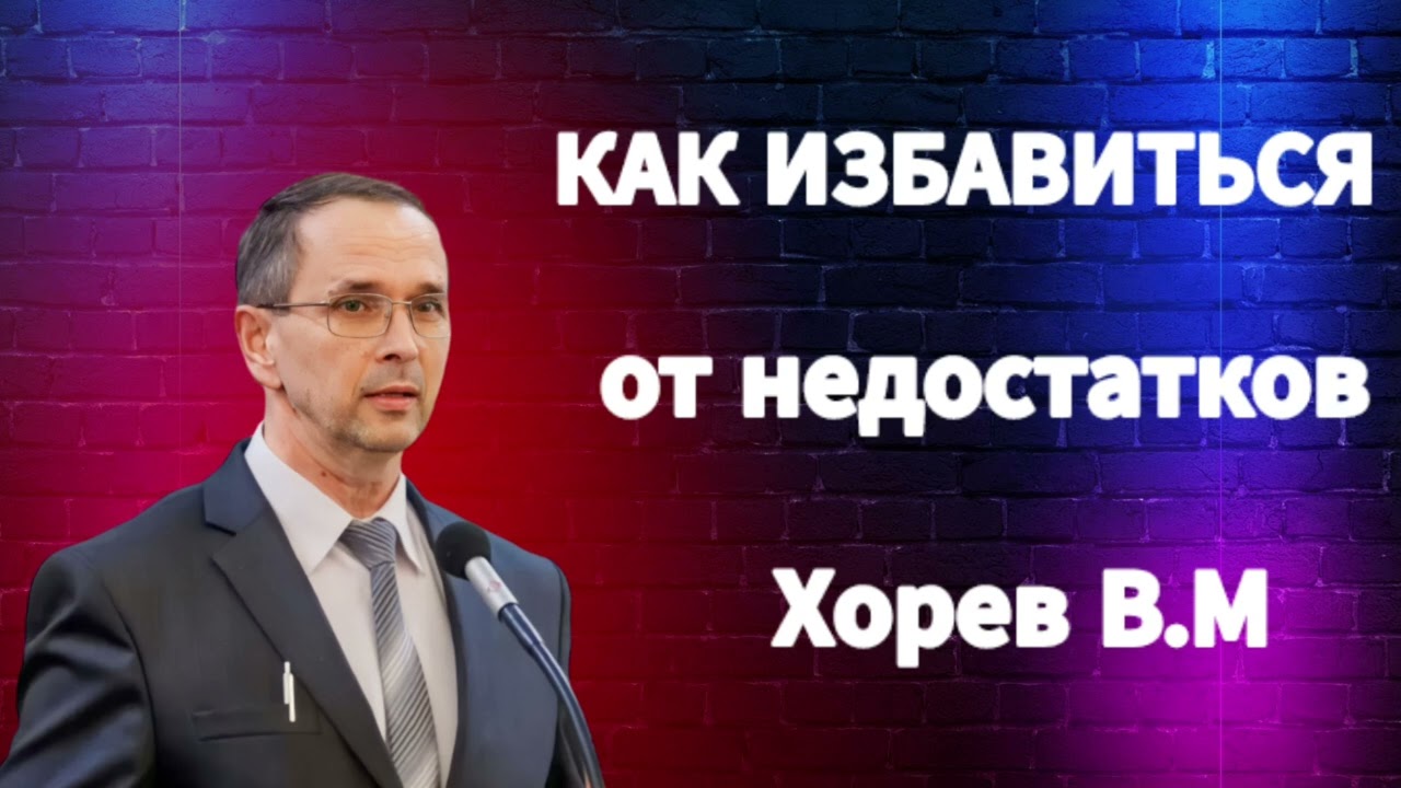 ПРОПОВЕДЬ//КАК ИЗБАВИТЬСЯ ОТ НЕДОСТАТКОВ//ХОРЕВ В.М БОЖЬЯ ЛЮБОВЬ