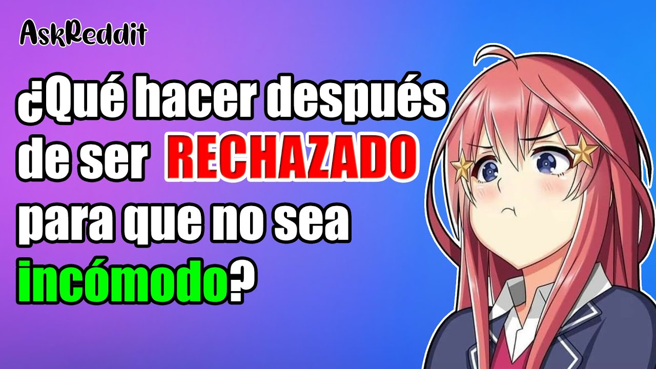 ¿Qué hacer después de ser rechazado para que no sea incomodo? - Preguntas de Reddit