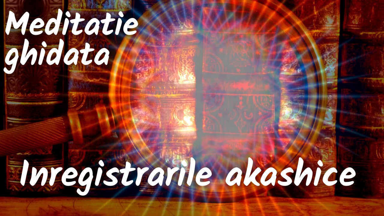 MEDITATIA INREGISTRARILOR AKASHICE | ACCESEAZA CARTEA VIETII | MEDITATIE GHIDATA