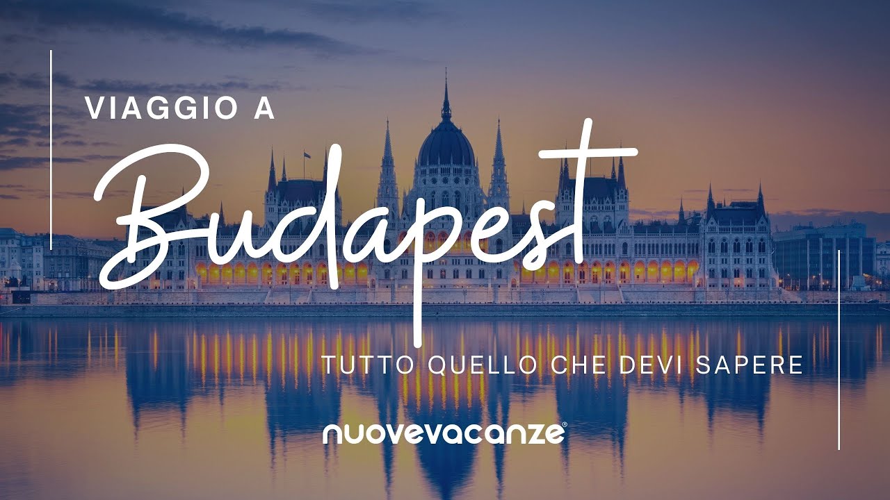 Viaggio a Budapest : tutto quello che devi sapere