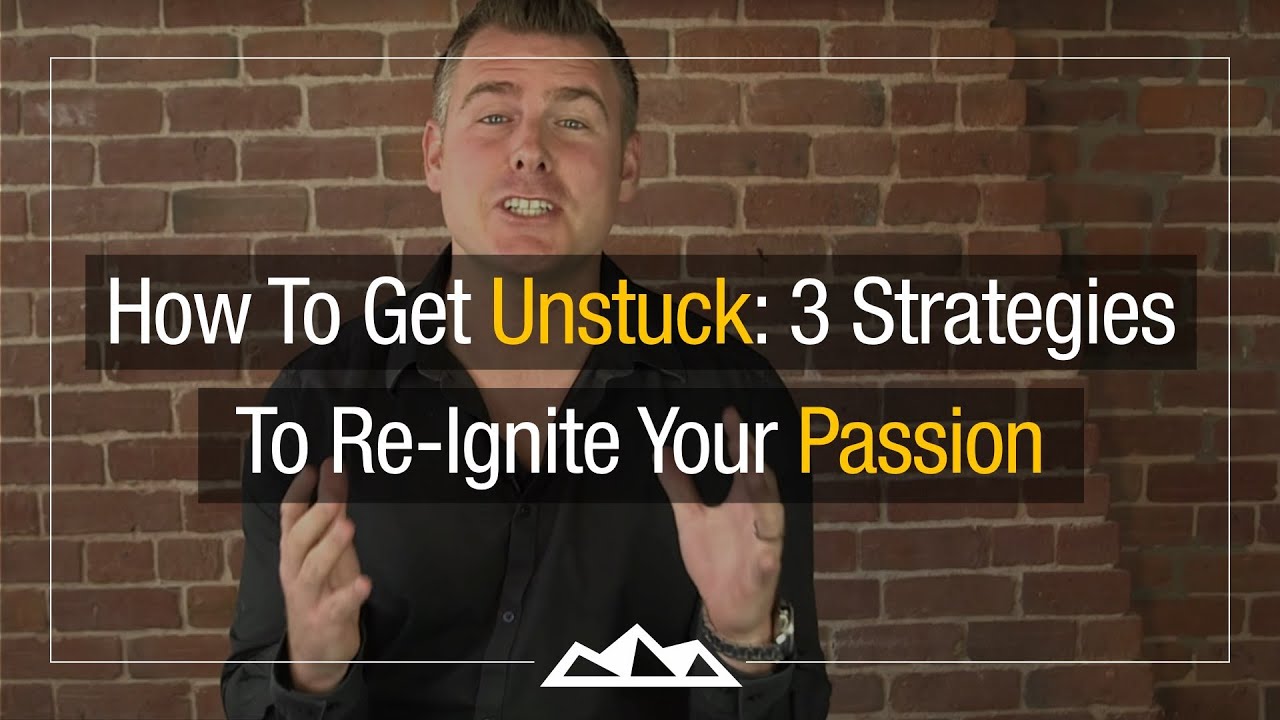 How To Get Unstuck: 3 Strategies To Re-Ignite Your Passion