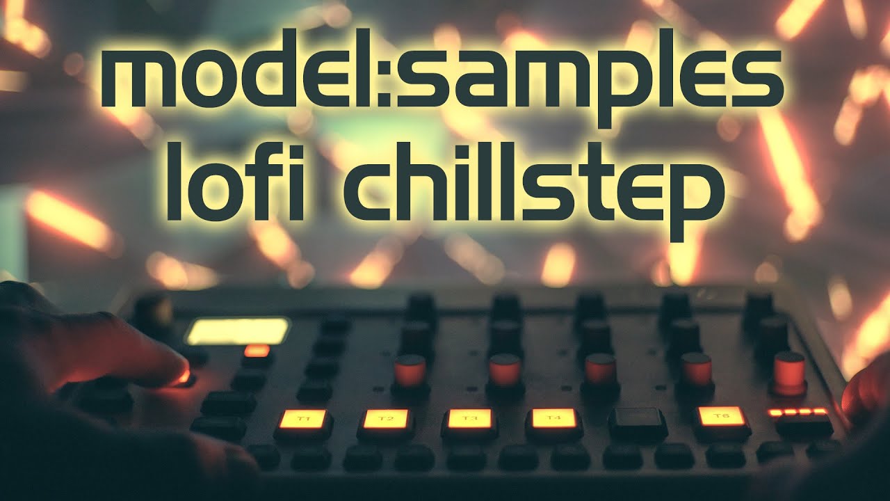 Elektron Model: Samples || LoFi Chillstep