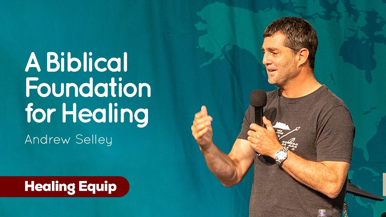 01 A Biblical Foundation for Healing | Andrew Selley | Healing Equip 2021