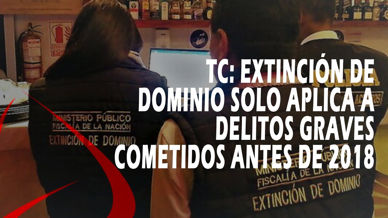 TC: extinci&oacute;n de dominio solo aplica a delitos graves cometidos antes de 2018