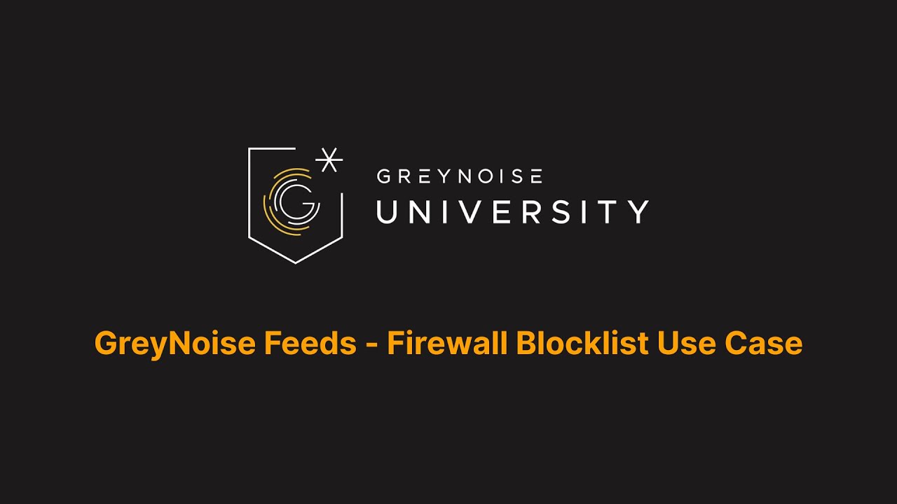 GreyNoise University- Product Overview | GreyNoise Feeds - Firewall Blocklist Use Case