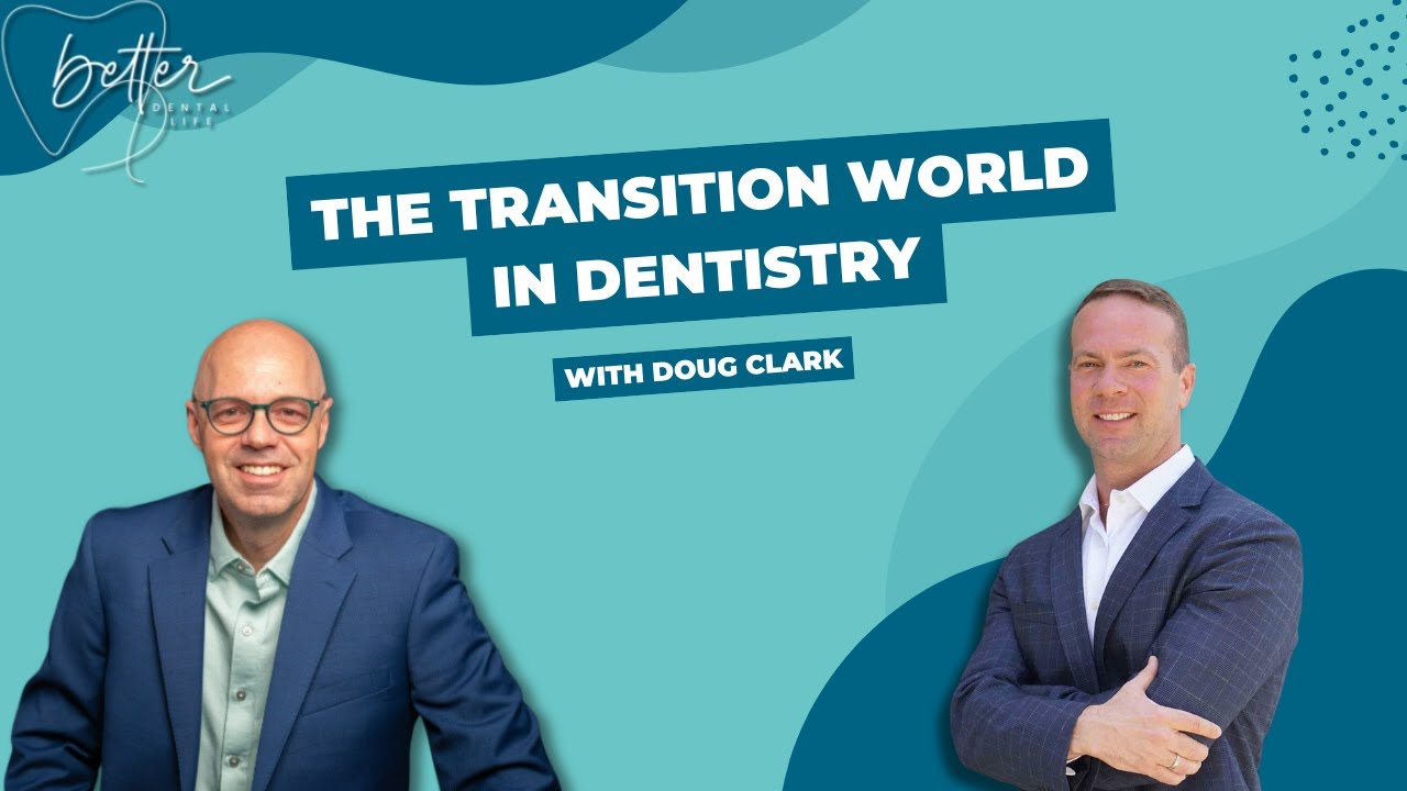 Navigating Dental Practice Changes: Insights with Doug Clarke & Dr. Mark Davis | Better Dental Life