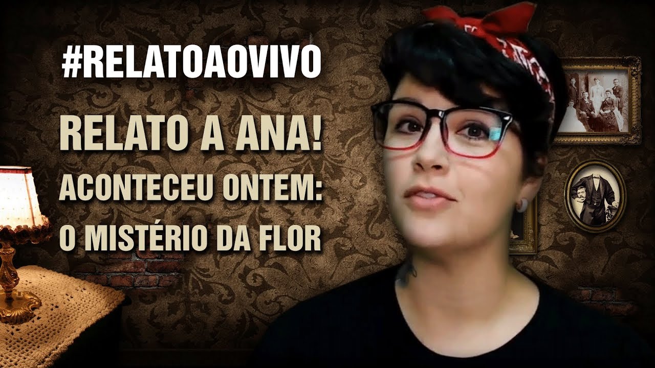 ANA VIVENCIOU ALGO SOBRENATURAL ONTEM: O Mistério da Flor #RelatoAoVivo 196