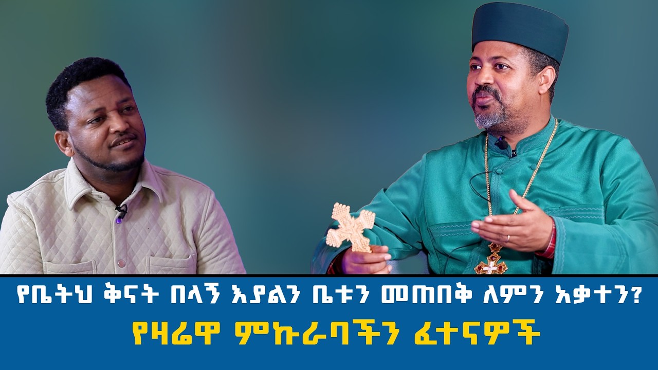 የቤትህ ቅናት በላኝ እያልን ቤቱን መጠበቅ ለምን አቃተን ? የዛሬዋ ምኩራባችን ፈተናዎች