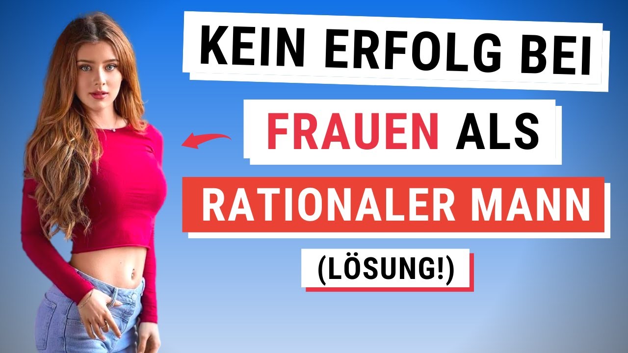 3 Gr&uuml;nde warum rationale M&auml;nner Probleme bei Frauen haben - Flirtcoach aus Wien gibt L&ouml;sung