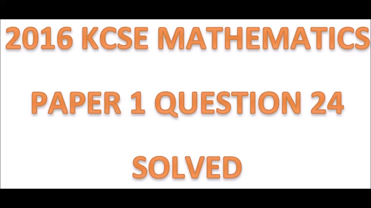 2016 KCSE MATHEMATICS PAPER 1 QUESTION 24