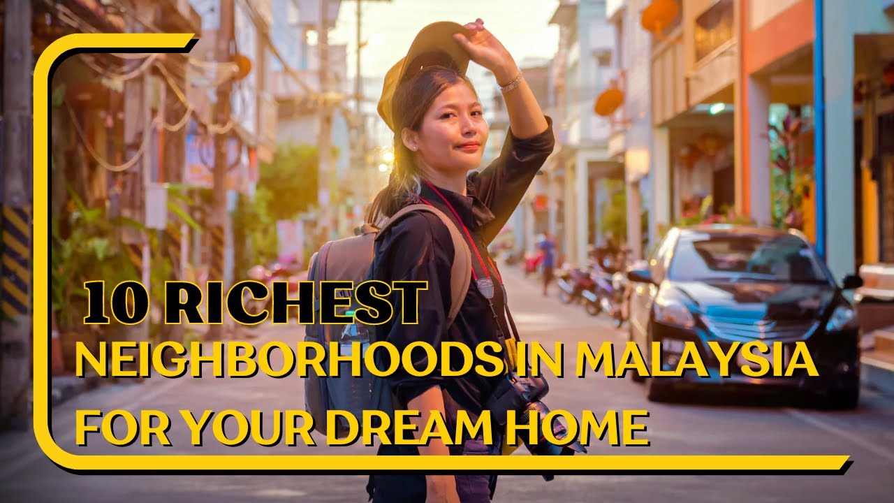 10 Richest Neighborhoods in Malaysia for Your Dream Home