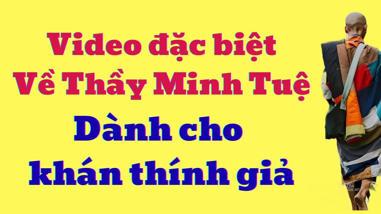 Video đặc biệt về Thầy Minh Tuệ dành cho quý khán thính giả