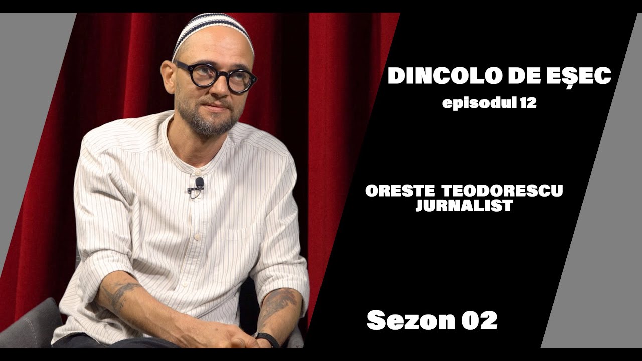 DINCOLO DE EȘEC cu ORESTE TEODORESCU | JURNALIST