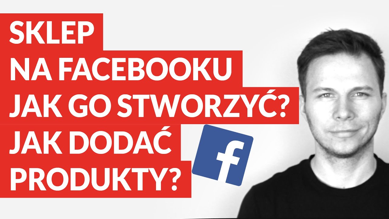 Sklep na Facebooku - jak go stworzyć i wstawić produkty