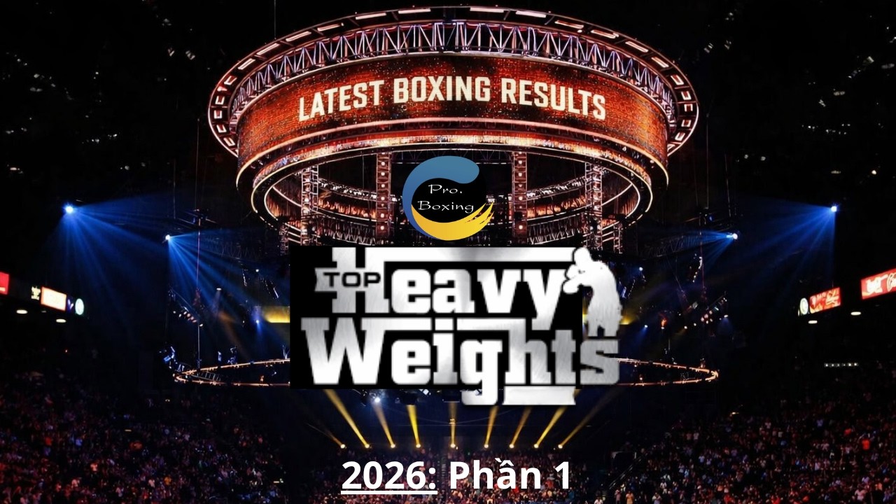 Hoạt động của Quyền anh hạng nặng trong 2 tháng đầu năm 2026 [Pro.Boxing]
