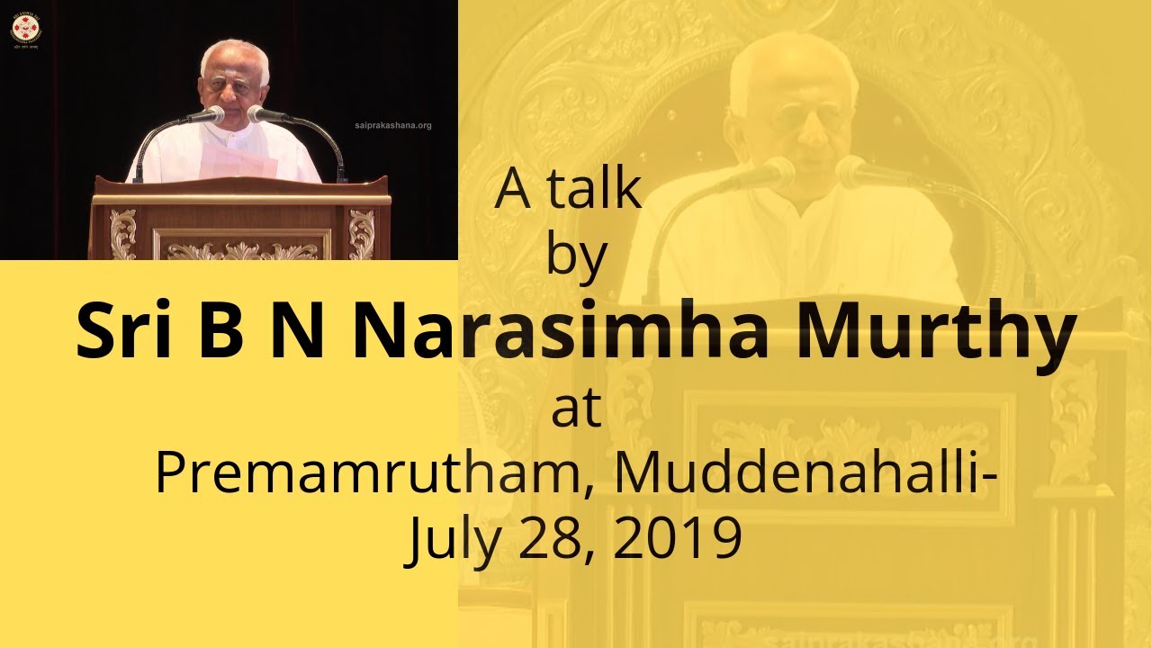 A talk by Sri B N Narasimha Murthy at Sri Sathya Sai Premamrutham, Muddenahalli- July 28, 2019