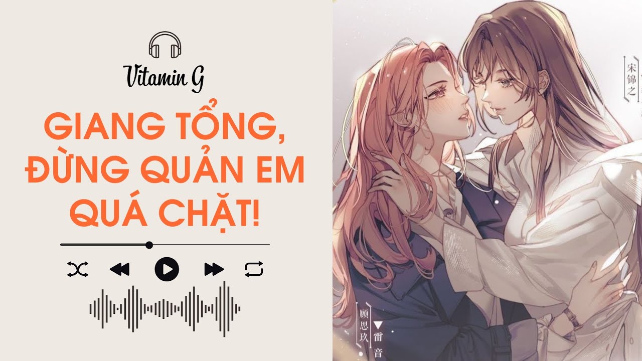 Giang Tổng, Đừng Quản Em Quá Chặt! | Truyện Girl love | Audio BHTT [Bách Hợp]